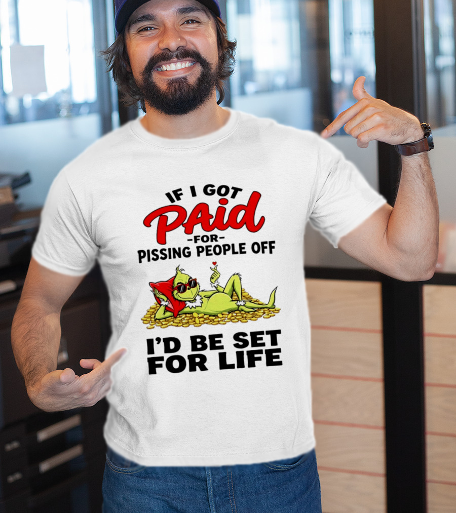 Grinch Paid For Pissing People Off I'd Be Set For Life T-Shirt