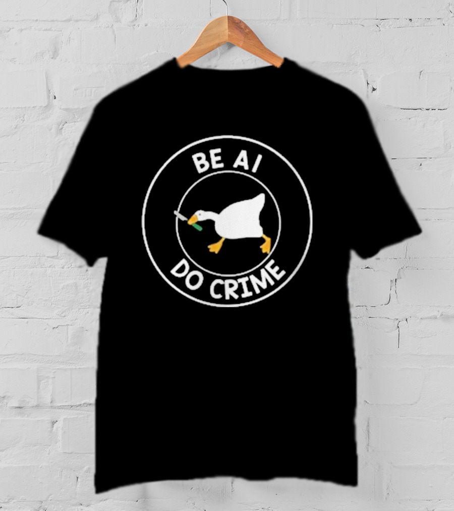 Be AI Do Crime Goose With Knife Humor T-Shirt