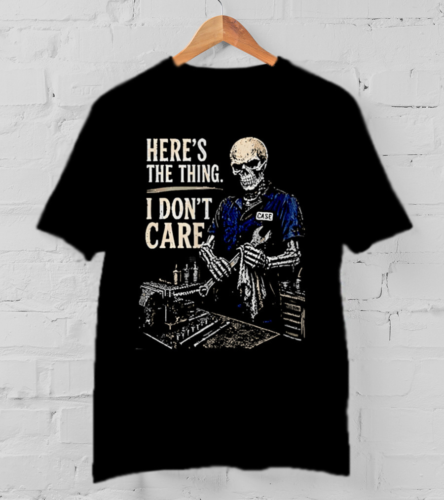Here Is The Thing I Don't Care Skeleton Mechanic T-Shirt