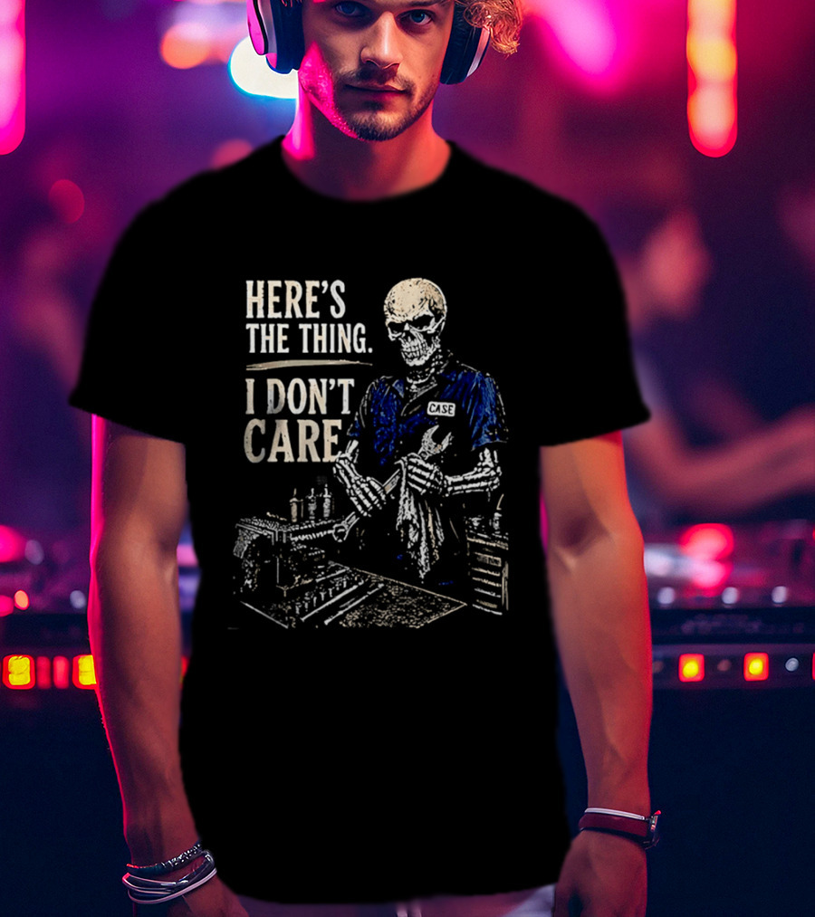 Here Is The Thing I Don't Care Skeleton Mechanic T-Shirt