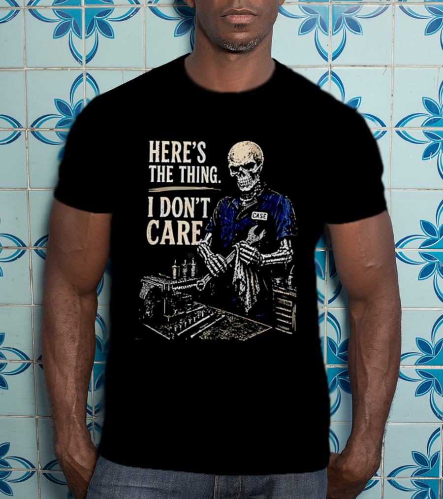 Here Is The Thing I Don't Care Skeleton Mechanic T-Shirt