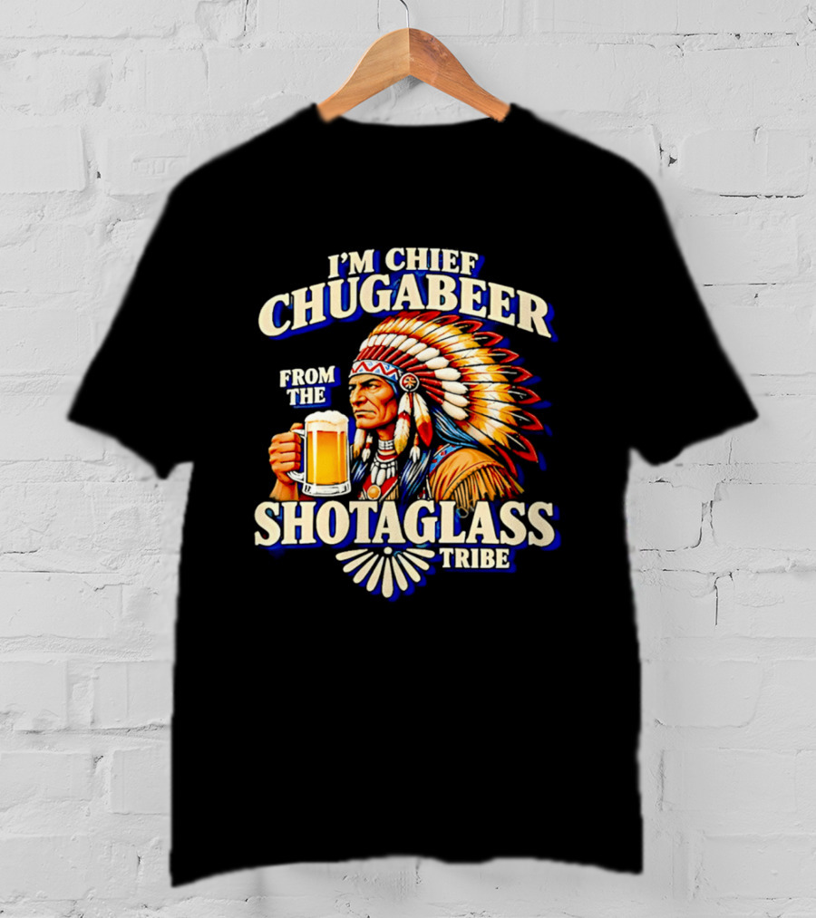 I'M Chief Chugabeer From The Shotaglass Tribe Native American Beer Drinking Humor T-Shirt