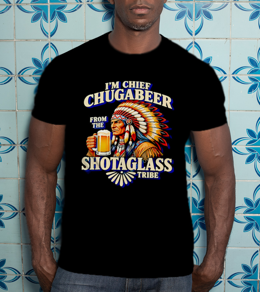 I'M Chief Chugabeer From The Shotaglass Tribe Native American Beer Drinking Humor T-Shirt