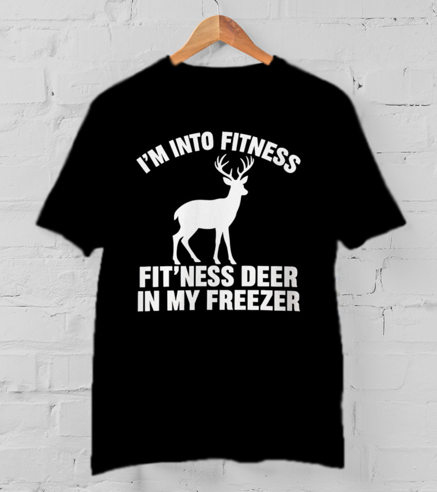 I'm Into Fitness Fit'ness Deer In My Freezer Deer Hunter Humor T-Shirt