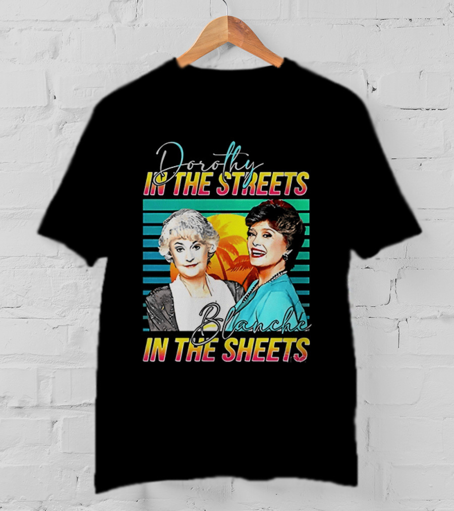 Dorothy In The Streets Blanche In The Sheets Colorful T-Shirt