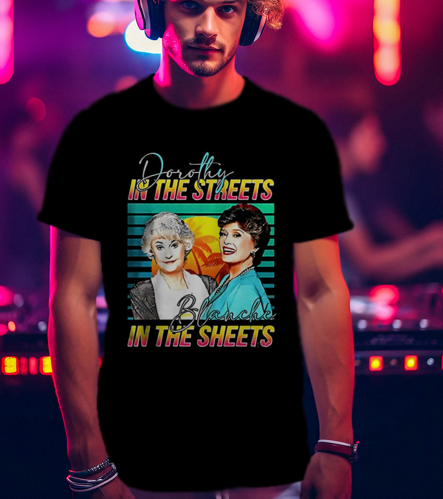 Dorothy In The Streets Blanche In The Sheets Colorful T-Shirt