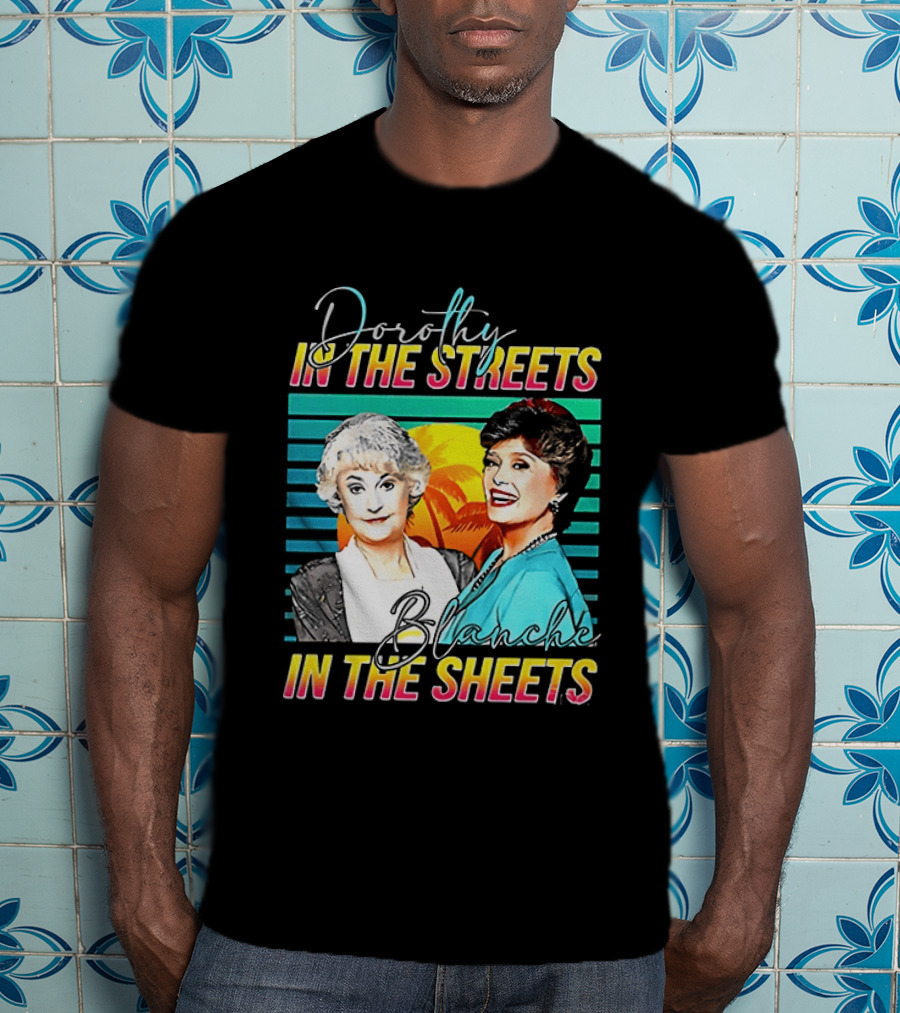 Dorothy In The Streets Blanche In The Sheets Colorful T-Shirt