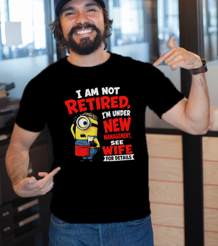 Minion I Am Not Retired Under New Management See Wife For Details T-Shirt