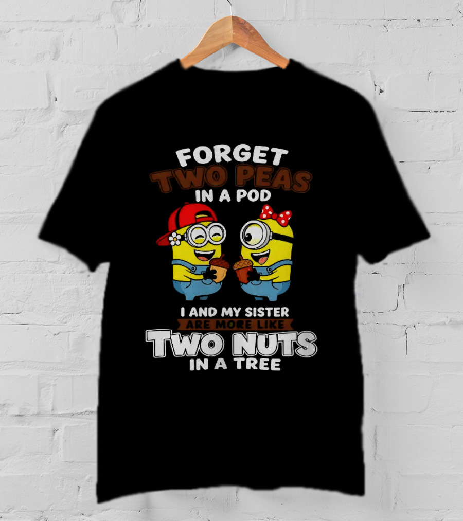 Forget Two Peas In A Pod I And My Sister Are More Like Two Nuts In A Tree Minions Siblings Cartoon T-Shirt