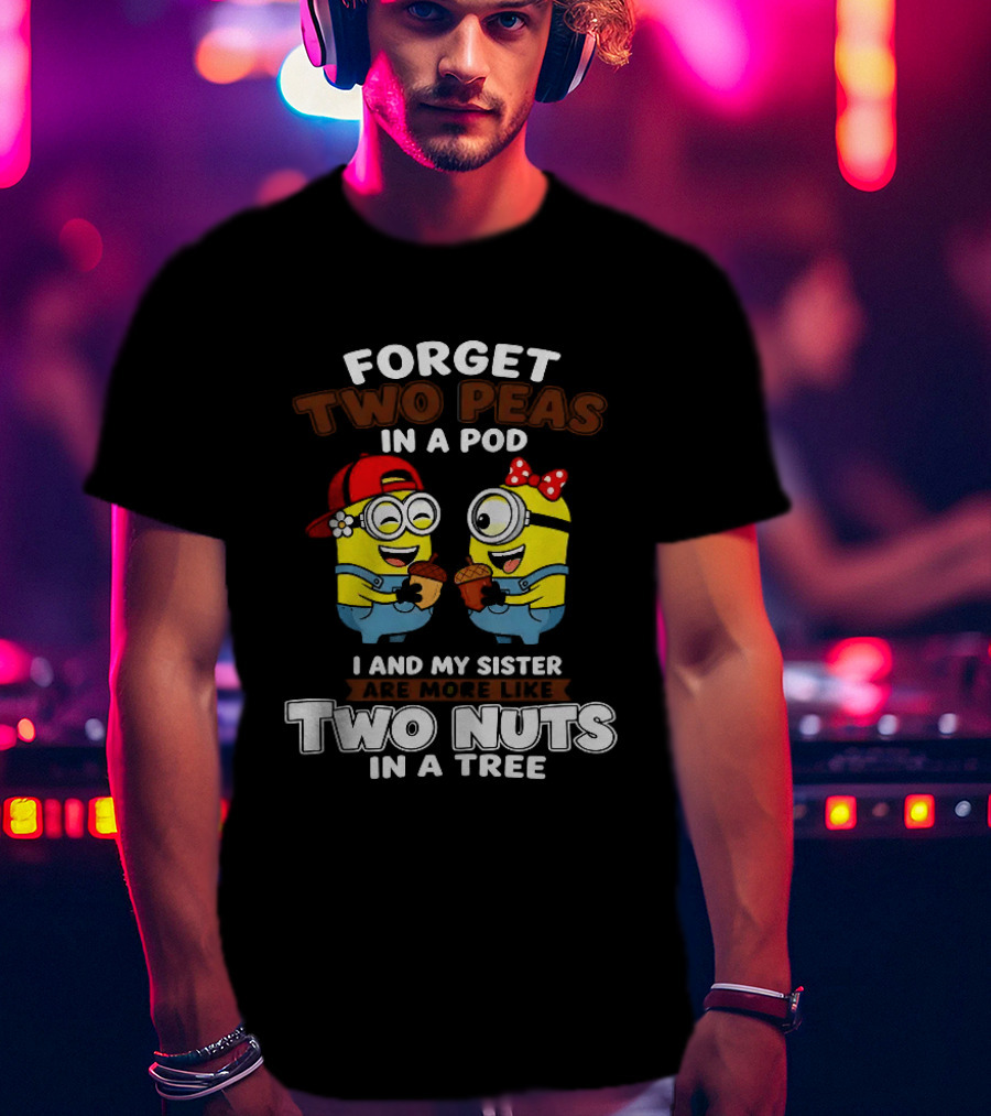Forget Two Peas In A Pod I And My Sister Are More Like Two Nuts In A Tree Minions Siblings Cartoon T-Shirt