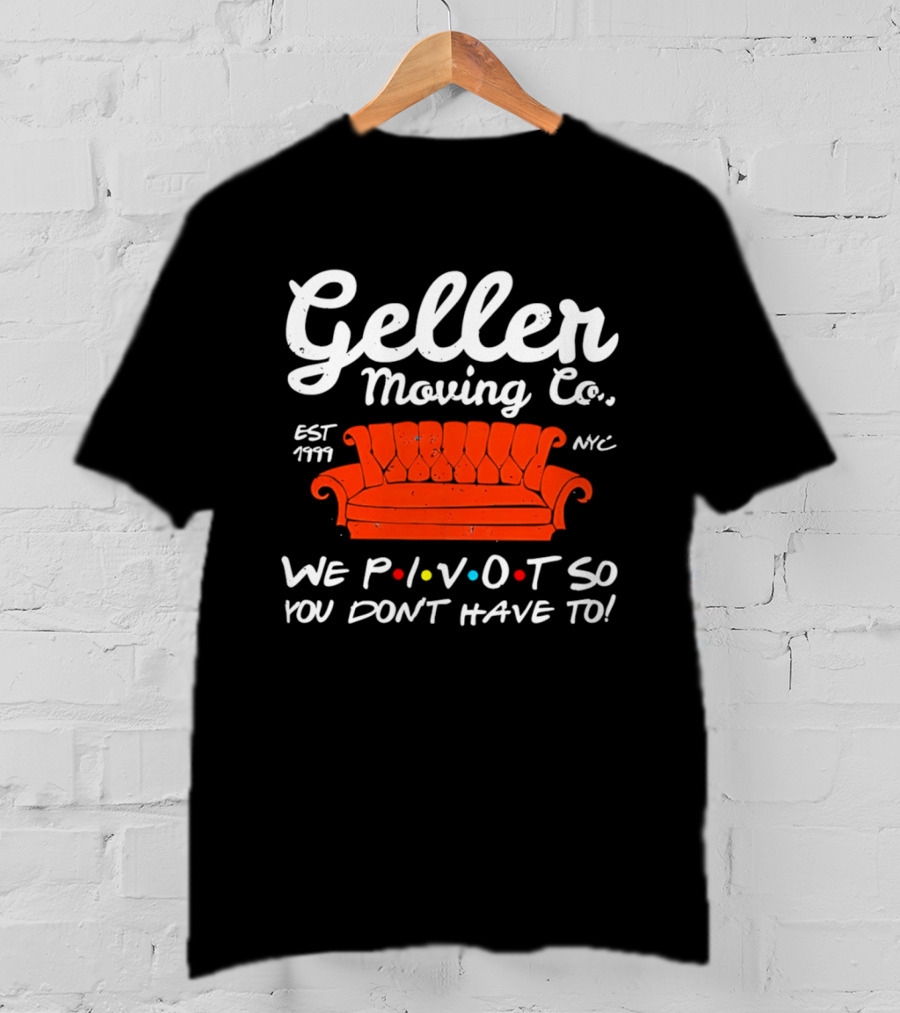 Geller Moving Co We Pivot So You Dont Have To Friends Couch NYC Est 7777 T-Shirt