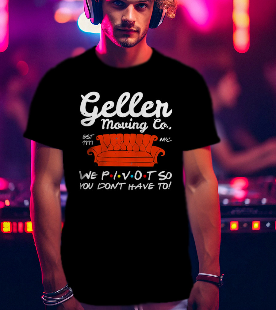 Geller Moving Co We Pivot So You Dont Have To Friends Couch NYC Est 7777 T-Shirt