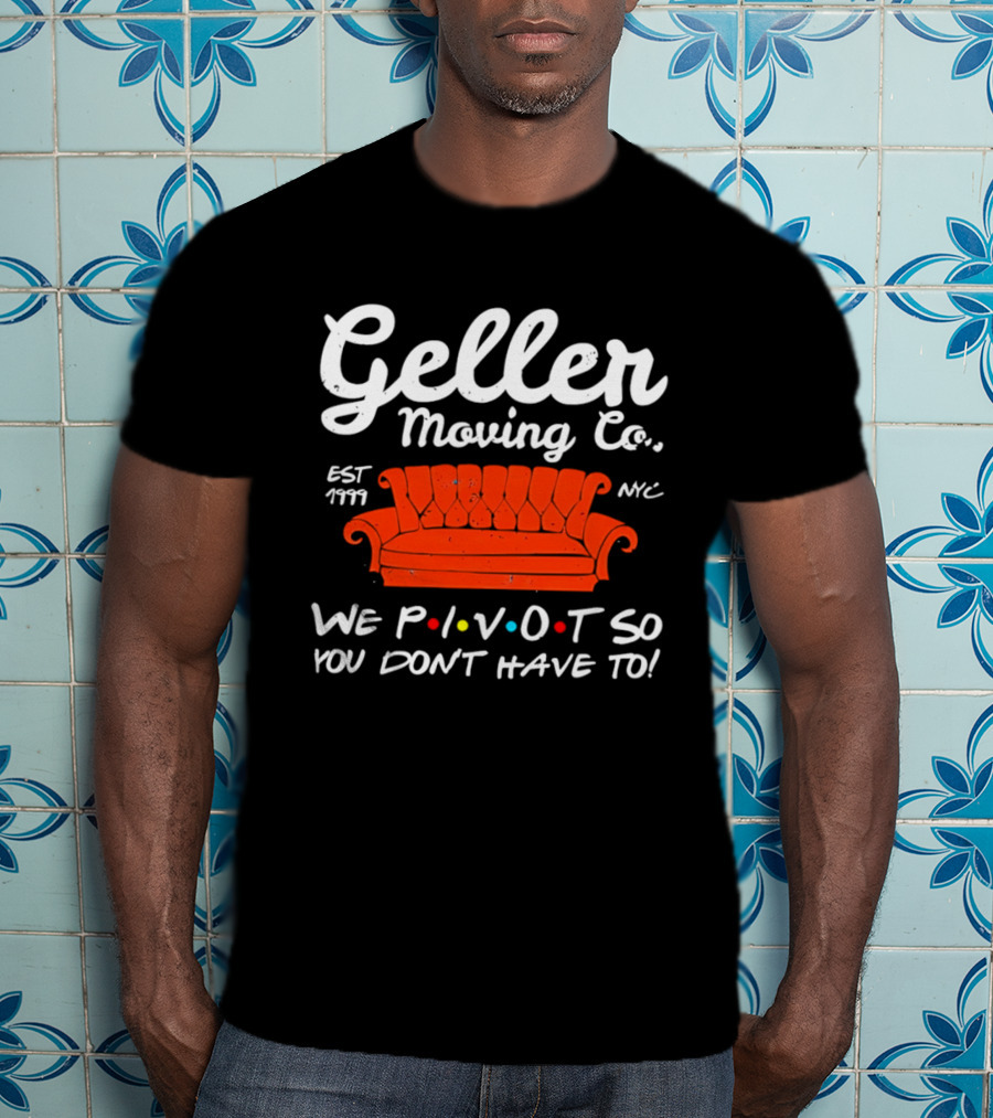 Geller Moving Co We Pivot So You Dont Have To Friends Couch NYC Est 7777 T-Shirt