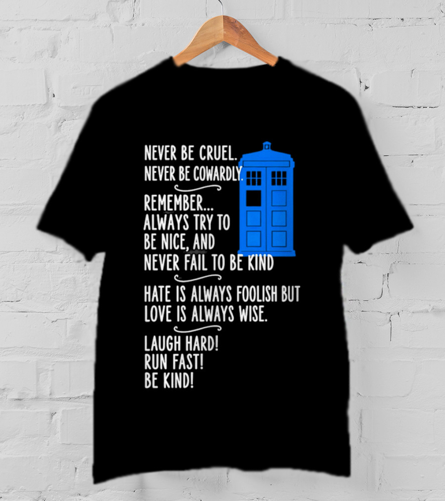 Never Be Cruel Never Be Cowardly Always Try To Be Nice Never Fail To Be Kind Hate Is Foolish Love Is Wise Doctor Who TARDIS T-Shirt
