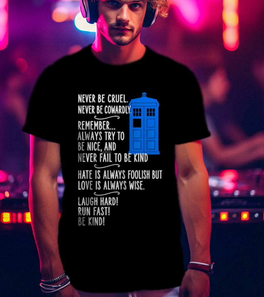 Never Be Cruel Never Be Cowardly Always Try To Be Nice Never Fail To Be Kind Hate Is Foolish Love Is Wise Doctor Who TARDIS T-Shirt