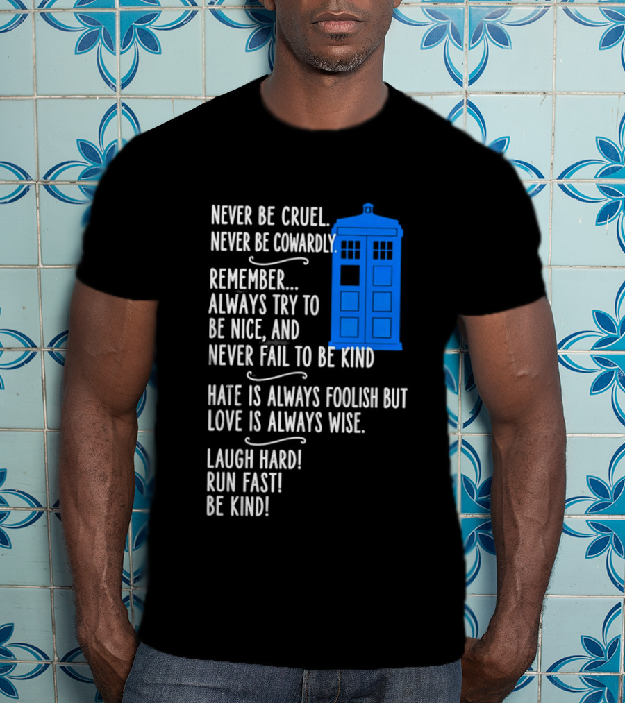 Never Be Cruel Never Be Cowardly Always Try To Be Nice Never Fail To Be Kind Hate Is Foolish Love Is Wise Doctor Who TARDIS T-Shirt