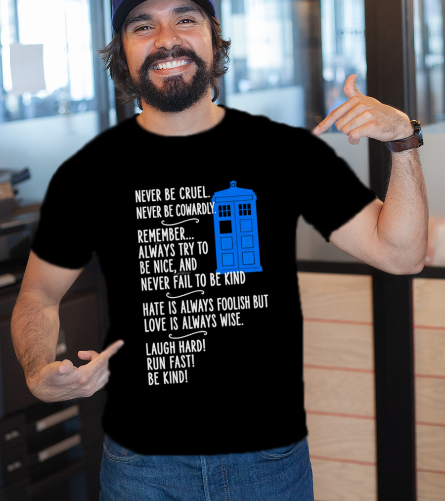 Never Be Cruel Never Be Cowardly Always Try To Be Nice Never Fail To Be Kind Hate Is Foolish Love Is Wise Doctor Who TARDIS T-Shirt