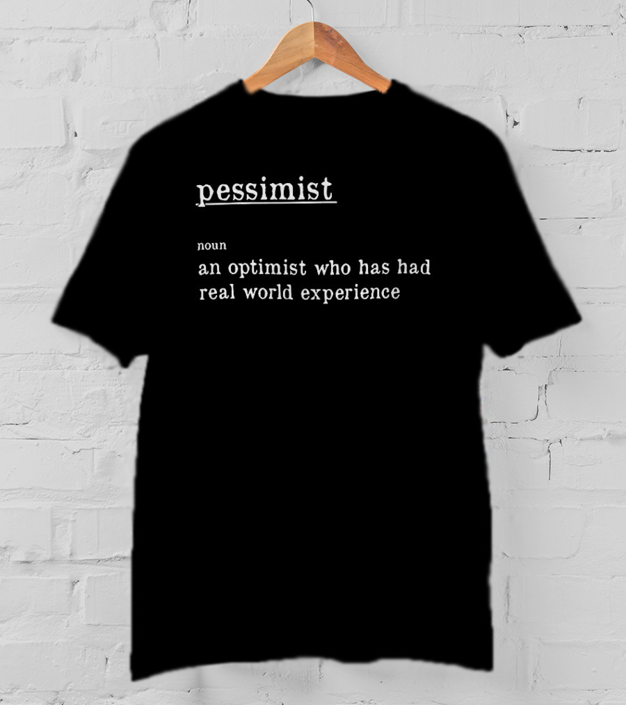 Pessimist Noun An Optimist Who Has Had Real World Experience T-Shirt