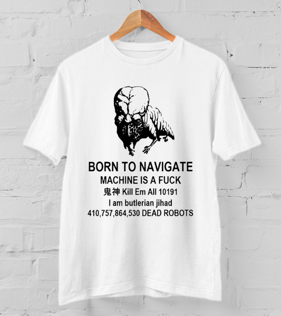 Born To Navigate Machine Is A Fuck Kill Em All 10191 I Am Butlerian Jihad 410757864530 Dead Robots T-Shirt