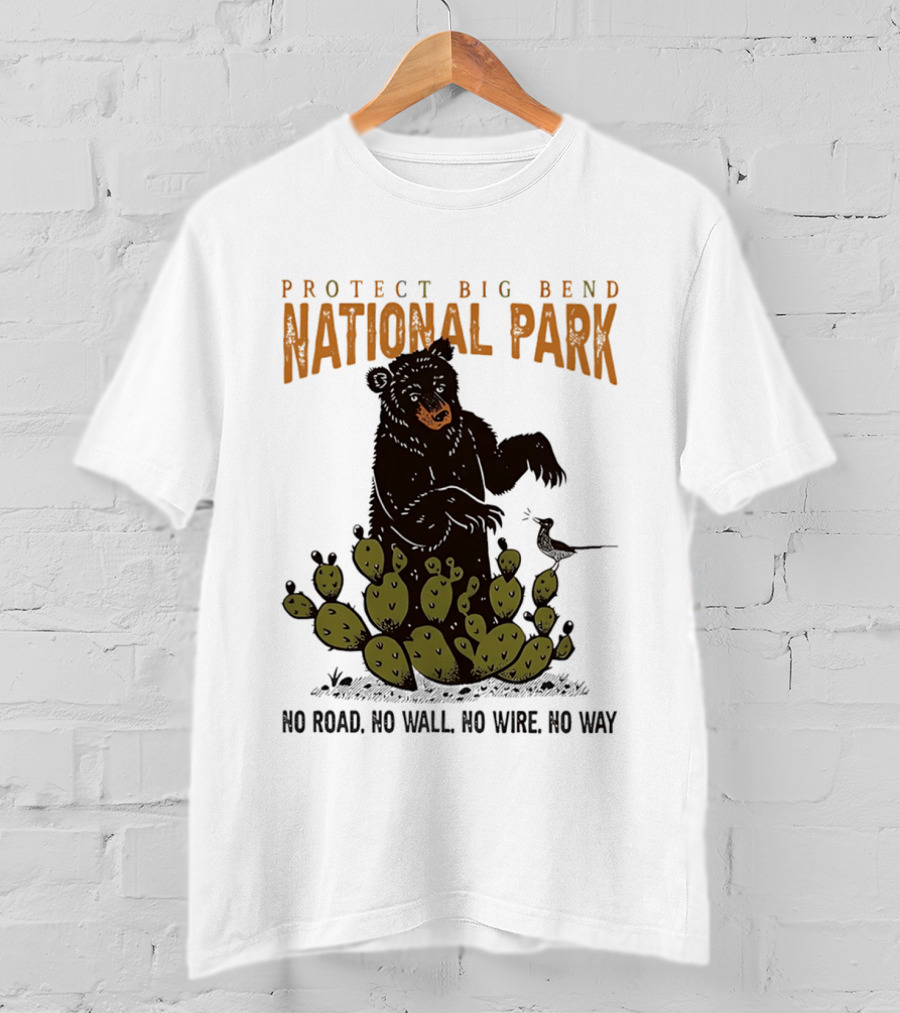 Protect Big Bend National Park Bear Cactus No Road No Wall No Wire No Way T-Shirt
