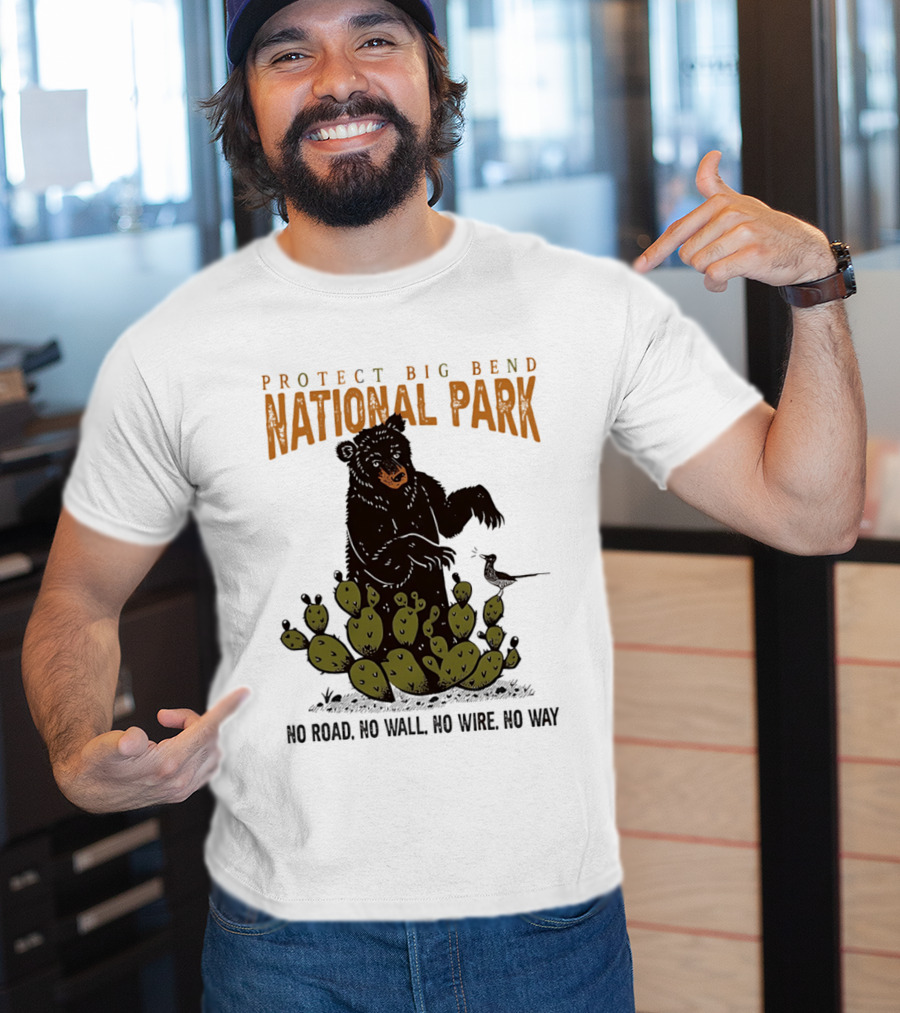 Protect Big Bend National Park Bear Cactus No Road No Wall No Wire No Way T-Shirt