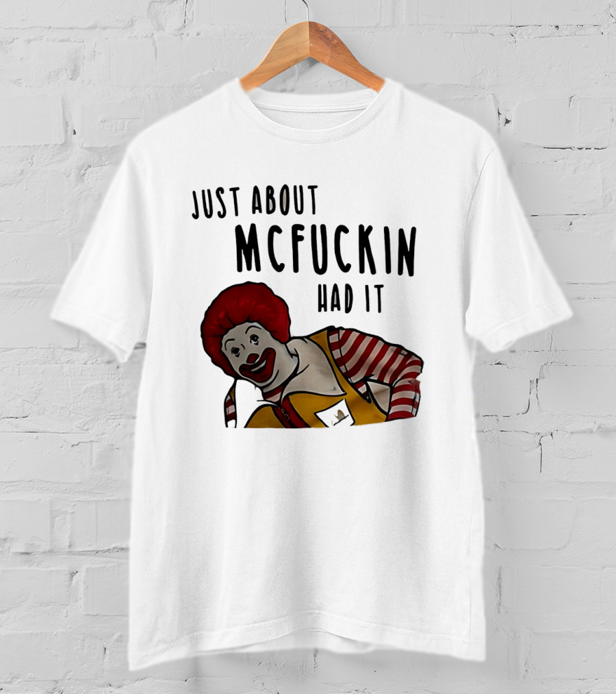 Ronald McDonald Just About McFuckin Had It T-Shirt
