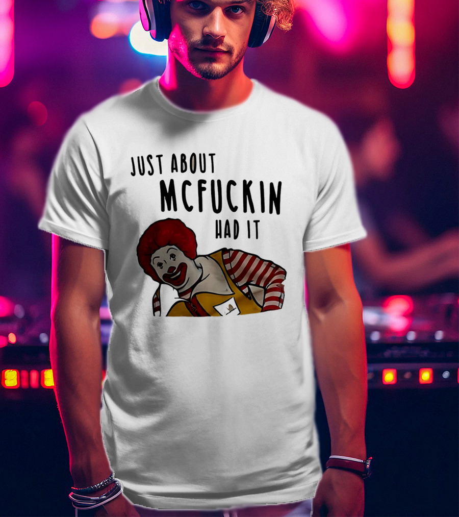 Ronald McDonald Just About McFuckin Had It T-Shirt