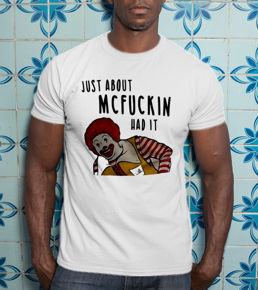 Ronald McDonald Just About McFuckin Had It T-Shirt