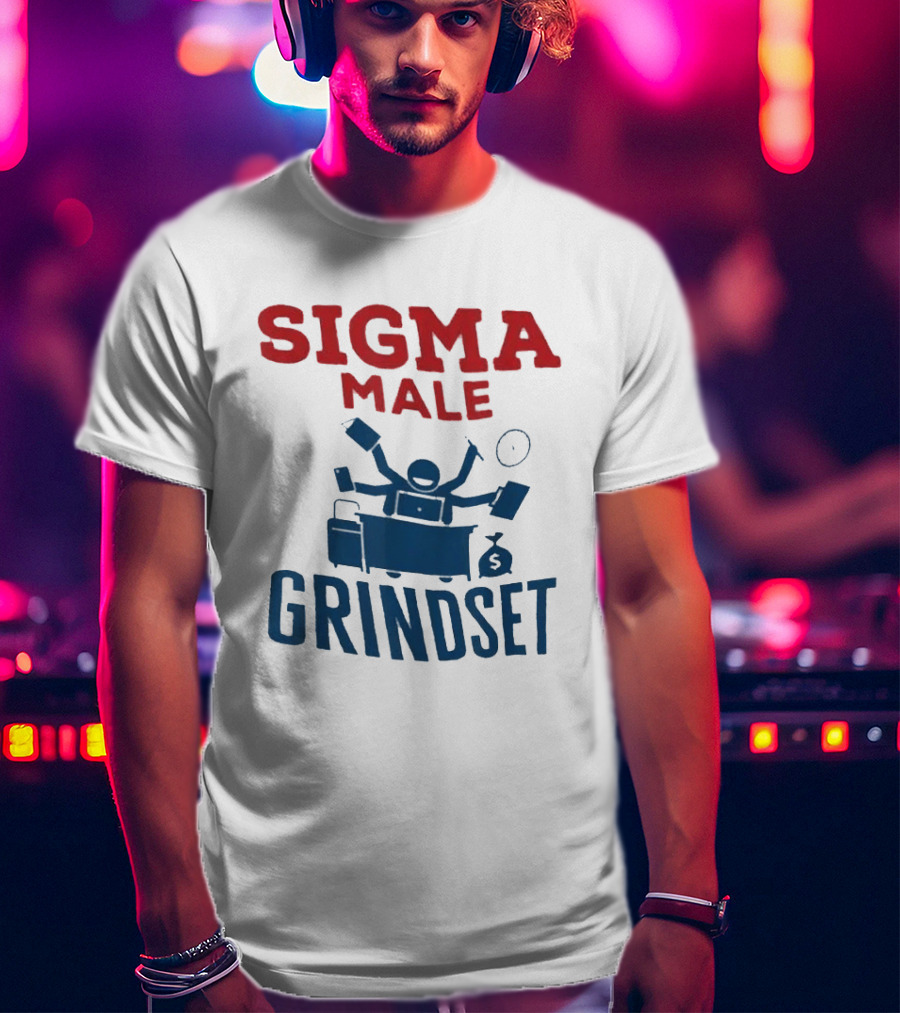 Sigma Male Grindset Multitasking Success Symbol With Money And T-Shirt