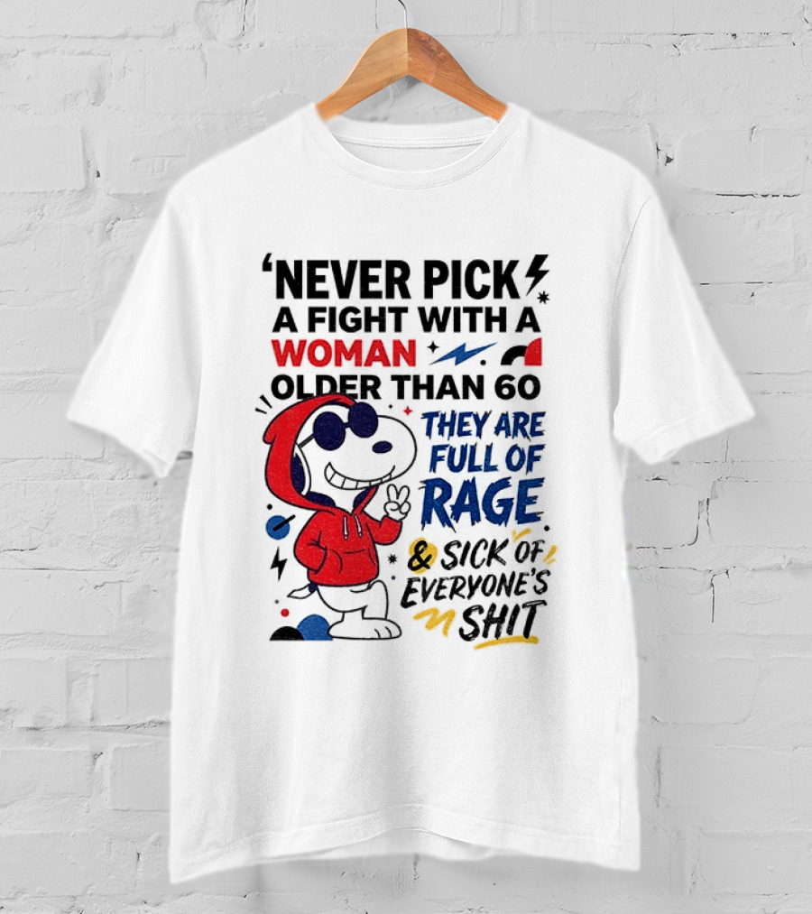Snoopy Never Pick A Fight With A Woman Older Than 60 Full Of Rage And Sick Of Everyone's Shit T-Shirt