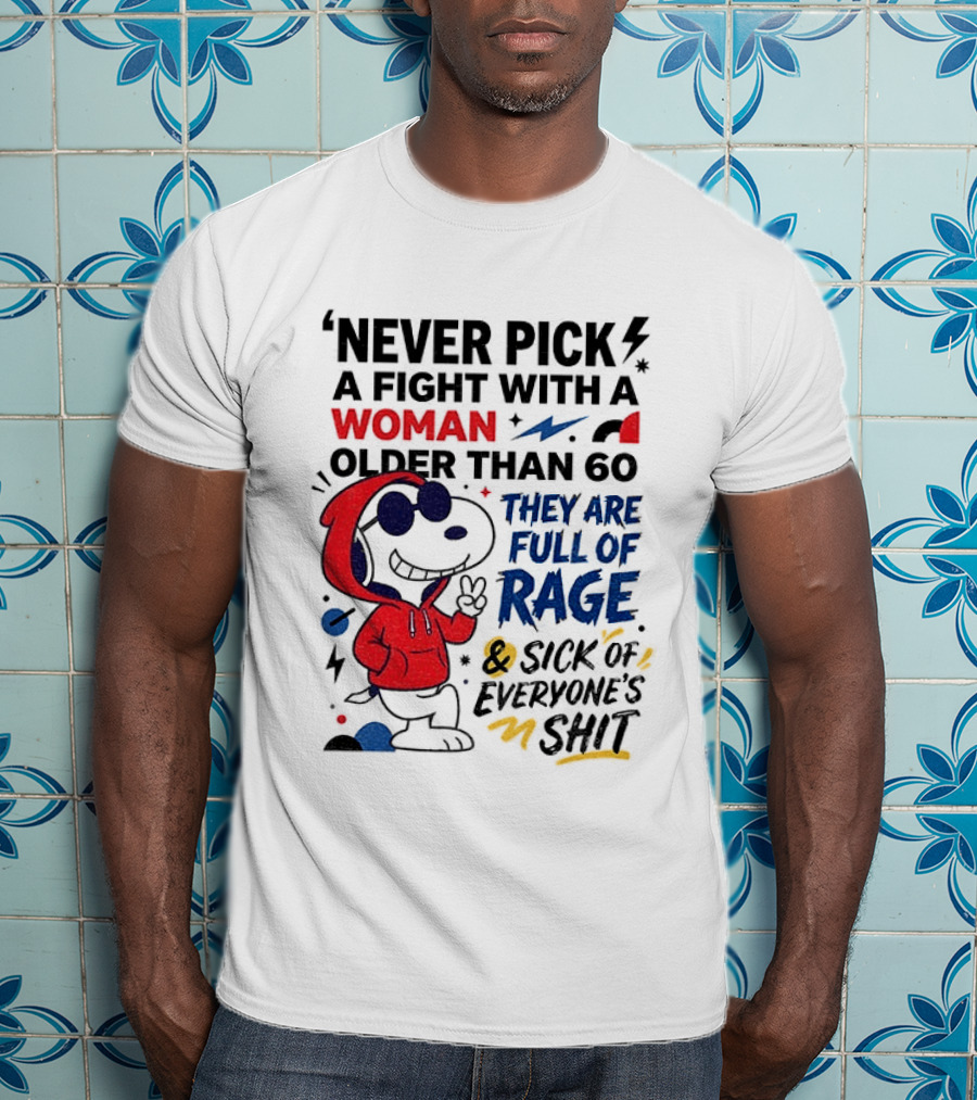 Snoopy Never Pick A Fight With A Woman Older Than 60 Full Of Rage And Sick Of Everyone's Shit T-Shirt