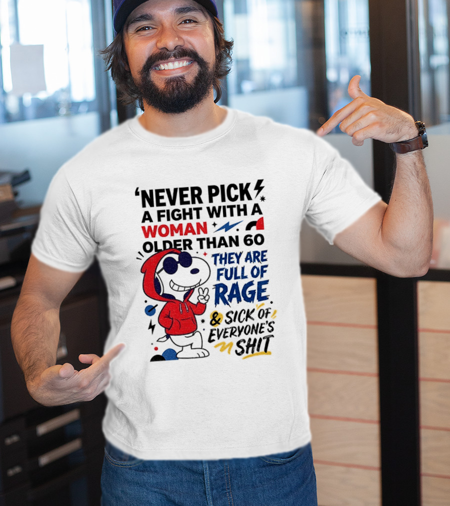 Snoopy Never Pick A Fight With A Woman Older Than 60 Full Of Rage And Sick Of Everyone's Shit T-Shirt