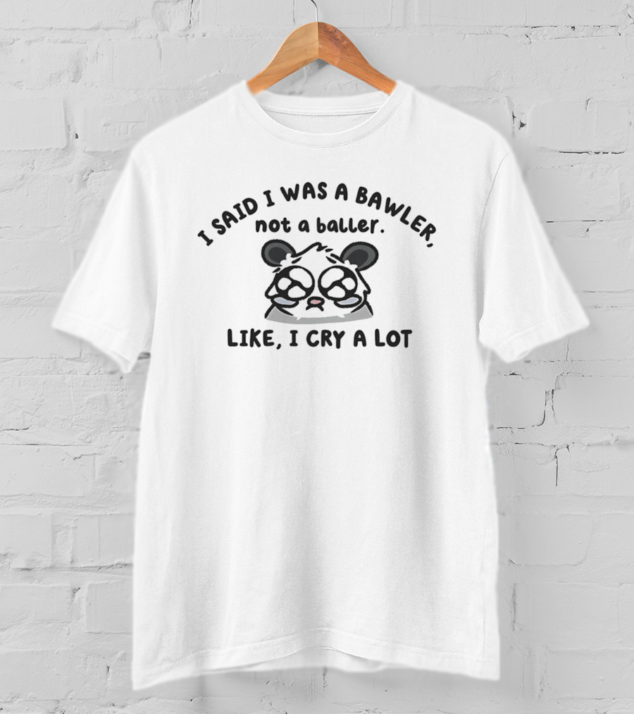 I Said I Was A Bawler Not A Baller Like I Cry A Lot Panda T-Shirt