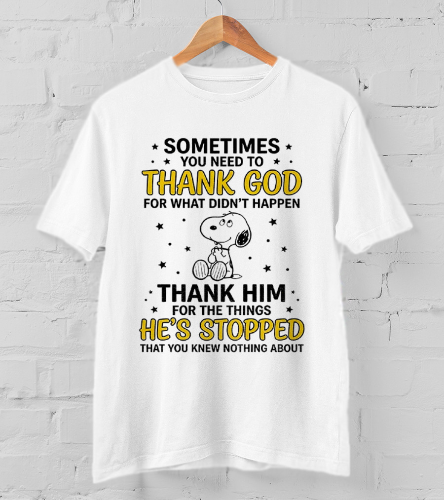 Sometimes You Need To Thank God For What Didn't Happen Snoopy Thank Him For The Things He's Stopped T-Shirt
