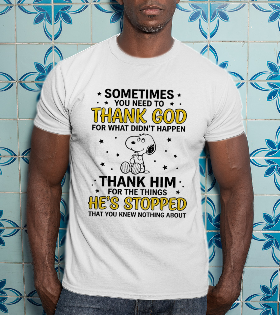 Sometimes You Need To Thank God For What Didn't Happen Snoopy Thank Him For The Things He's Stopped T-Shirt