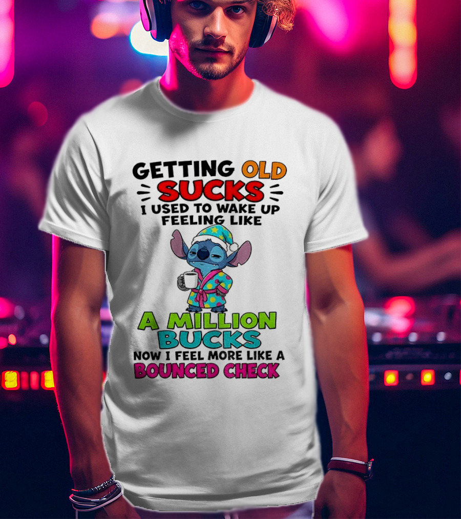 Getting Old Sucks I Used To Wake Up Feeling Like A Million Bucks Now I Feel More Like A Bounced Check T-Shirt