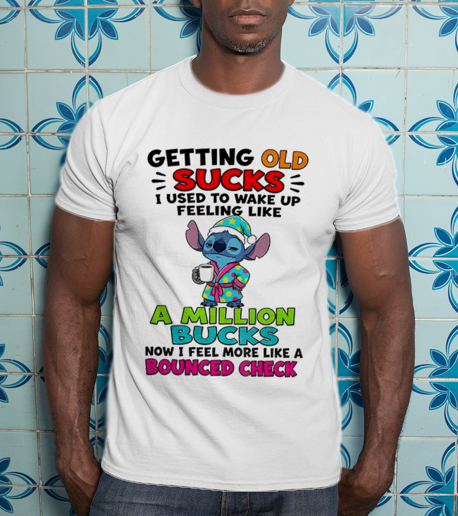 Getting Old Sucks I Used To Wake Up Feeling Like A Million Bucks Now I Feel More Like A Bounced Check T-Shirt