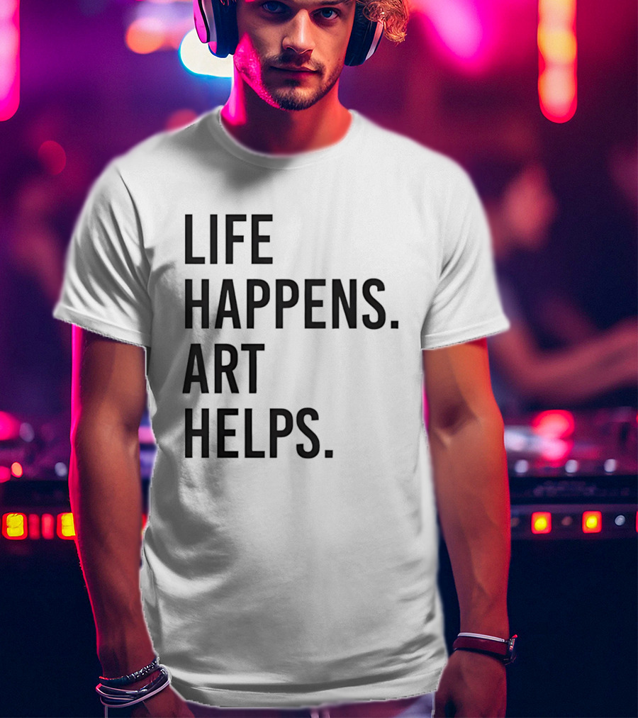 Life Happens Art Helps T-Shirt