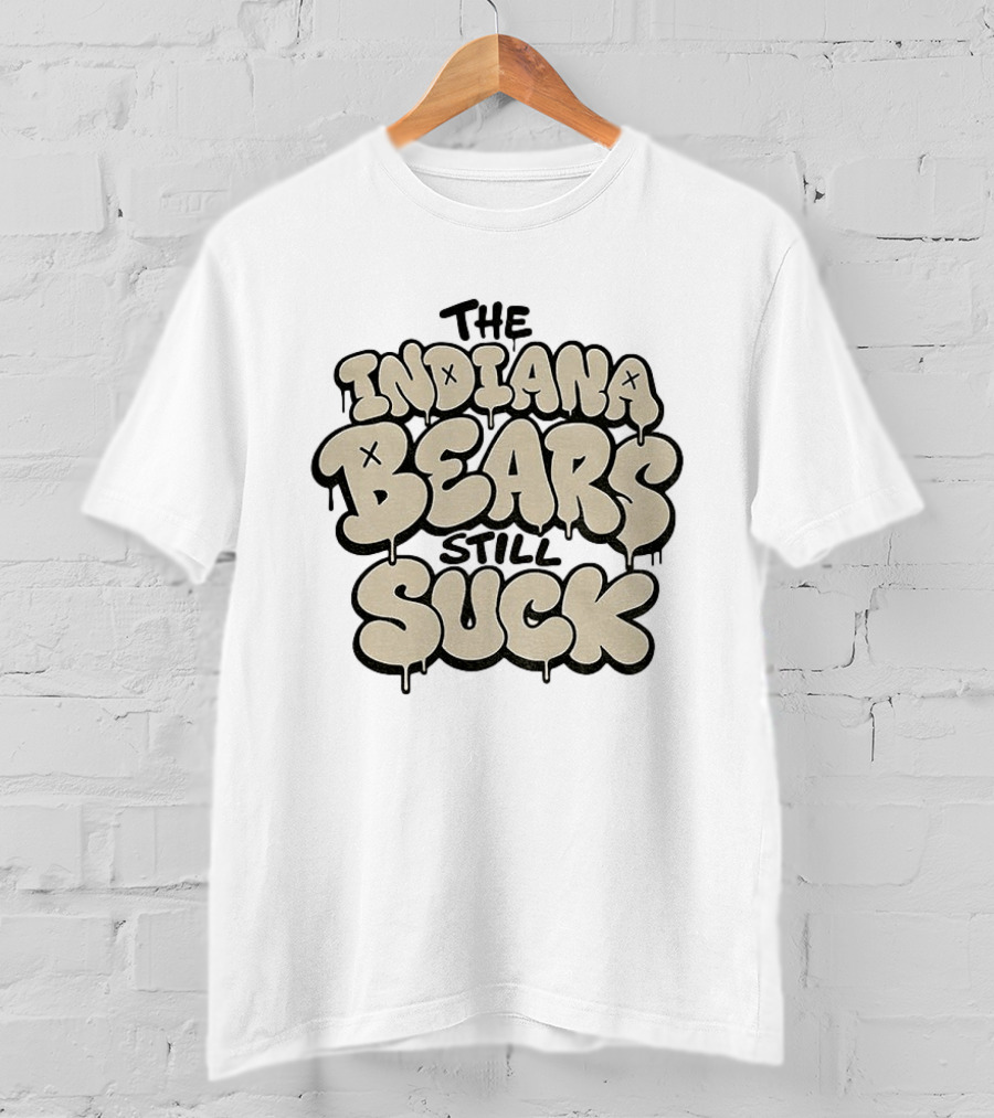 The Indiana Bears Still Suck Bold Dripping Letters T-Shirt