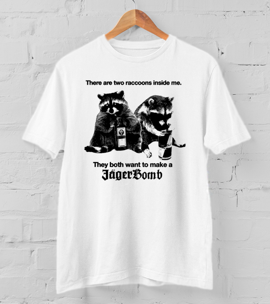 There Are Two Raccoons Inside Me They Both Want To Make A Jägerbomb T-Shirt