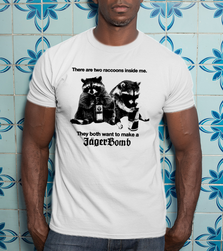 There Are Two Raccoons Inside Me They Both Want To Make A Jägerbomb T-Shirt