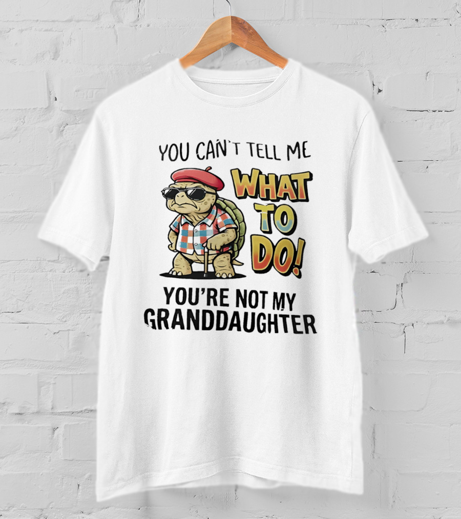 You Can't Tell Me What To Do You're Not My Granddaughter Cool Turtle T-Shirt