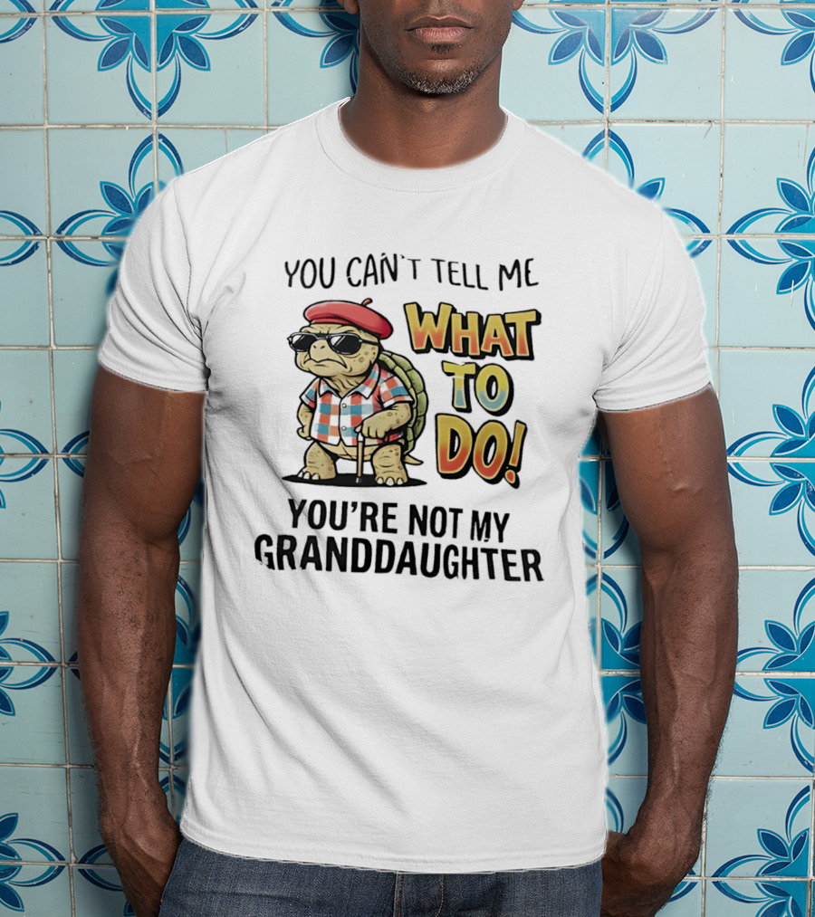You Can't Tell Me What To Do You're Not My Granddaughter Cool Turtle T-Shirt