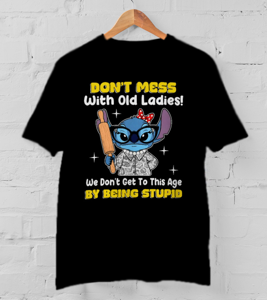 Stitch Don't Mess With Old Ladies We Don't Get To This Age By Being Stupid T-Shirt