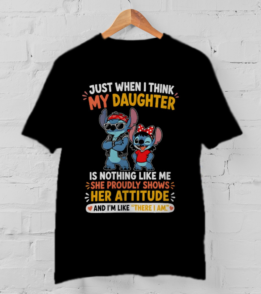 Just When I Think My Daughter Is Nothing Like Me She Proudly Shows Her Attitude Stitch T-Shirt