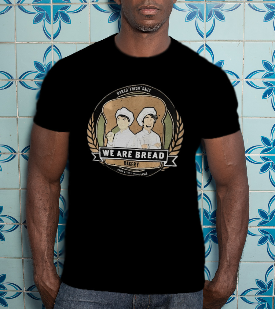 We Are Bread Bakery Baked Fresh Daily Very Little Sugar Or Jams T-Shirt