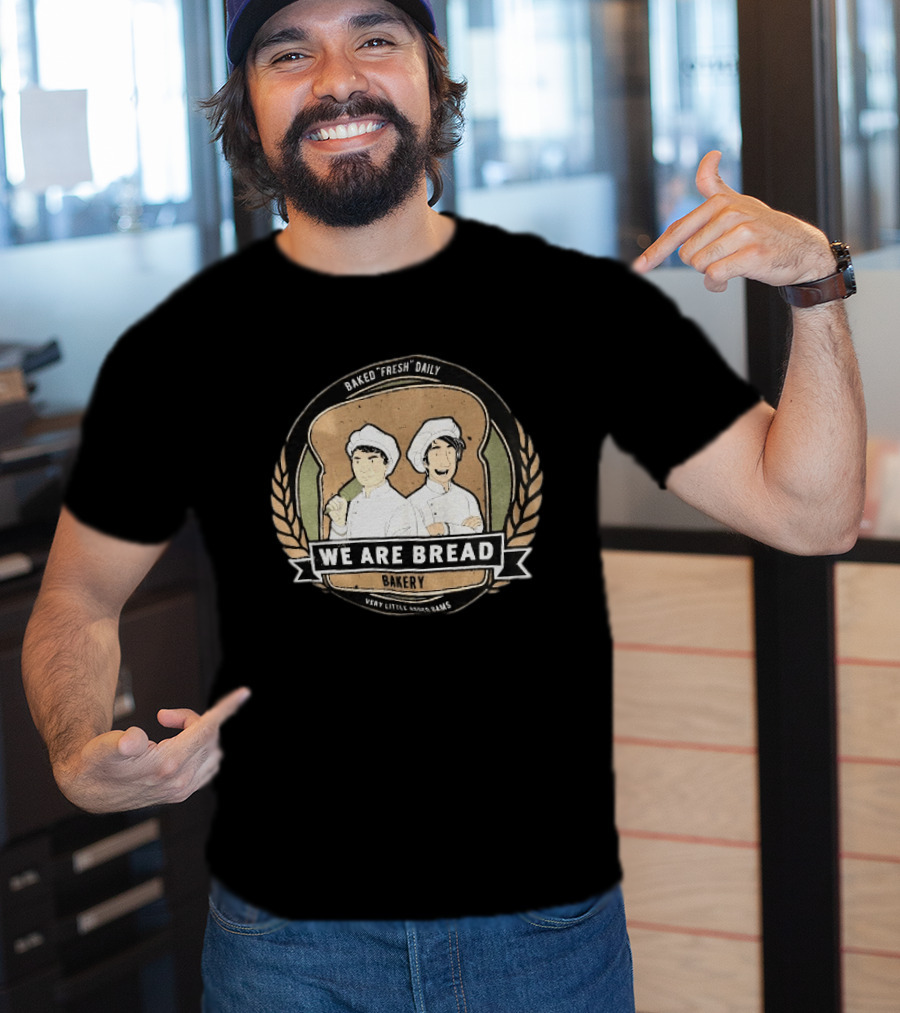 We Are Bread Bakery Baked Fresh Daily Very Little Sugar Or Jams T-Shirt