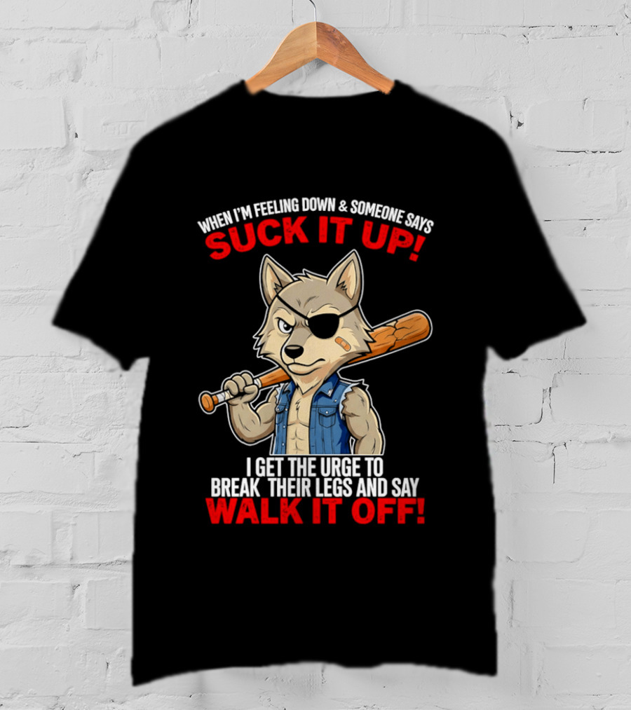 When I'm Feeling Down Suck It Up Wolf Walk It Off T-Shirt
