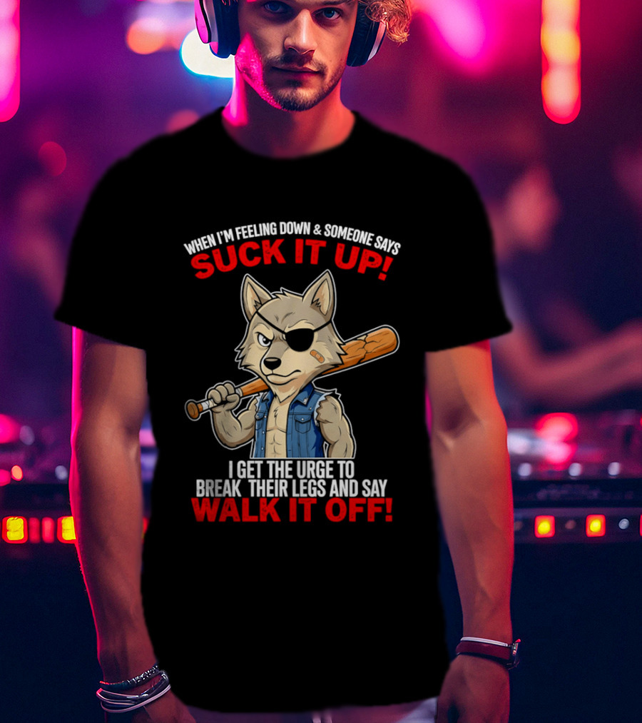 When I'm Feeling Down Suck It Up Wolf Walk It Off T-Shirt