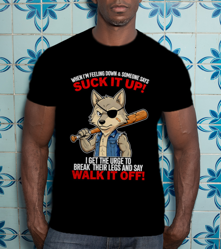 When I'm Feeling Down Suck It Up Wolf Walk It Off T-Shirt